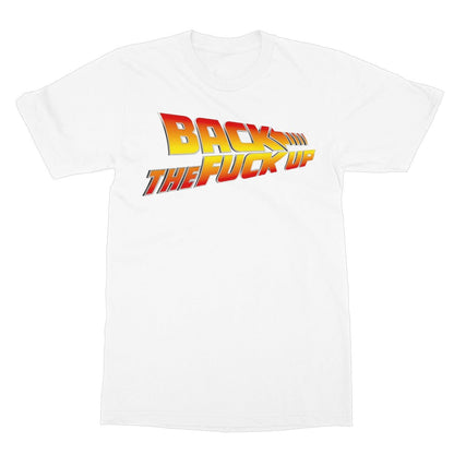 Back The Fuck Up T-Shirt - White - Funny T-Shirt