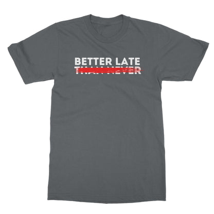Better Late T-Shirt - Charcoal - Funny T-Shirt