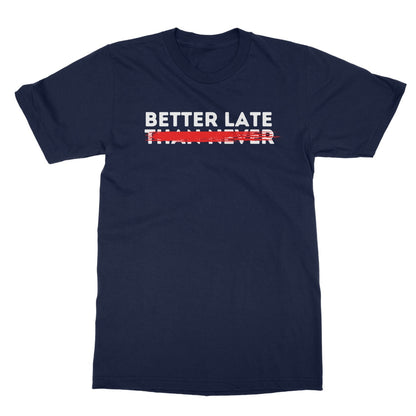 Better Late T-Shirt - Navy - Funny T-Shirt