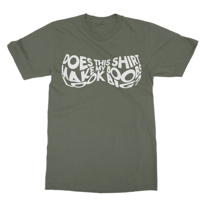 Does This Shirt Make My Boobs Look Big? T-Shirt - Military Green - Funny T-Shirt