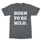 born to be mild t shirt grey