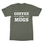 coffee is for mugs t shirt green