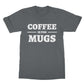 coffee is for mugs t shirt grey