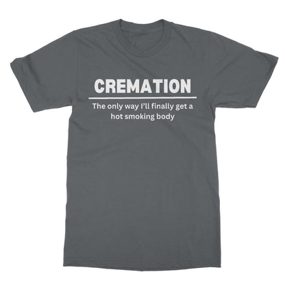 Cremation - The Only Way I'll Get A Hot Smoking Body T-Shirt - Charcoal - Funny T-Shirt