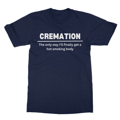 Cremation - The Only Way I'll Get A Hot Smoking Body T-Shirt - Navy - Funny T-Shirt