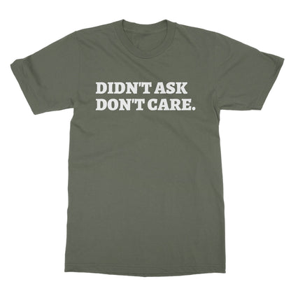 Didn't Ask Don't Care T-Shirt - Military Green - Funny T-Shirt