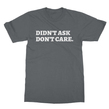 Didn't Ask Don't Care T-Shirt - Charcoal - Funny T-Shirt