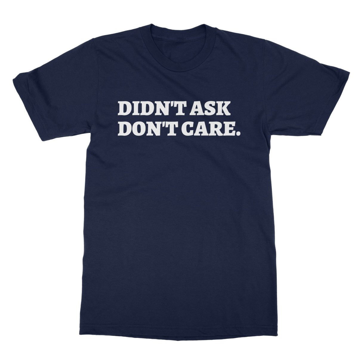 didn't ask don't care t shirt navy