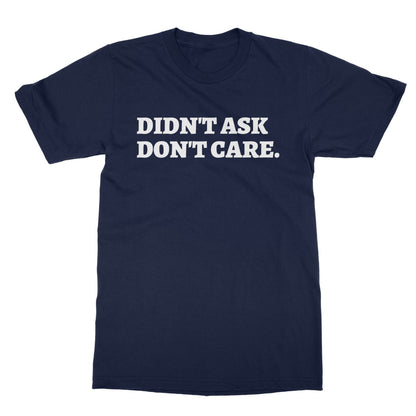 Didn't Ask Don't Care T-Shirt - Navy - Funny T-Shirt