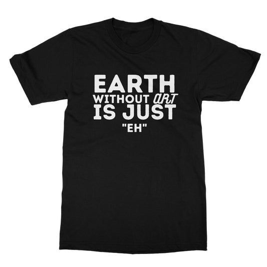 earth without art is eh t shirt black