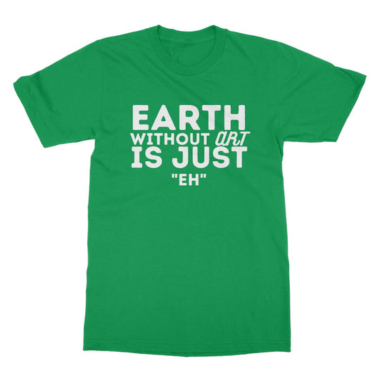 earth without art is eh t shirt green