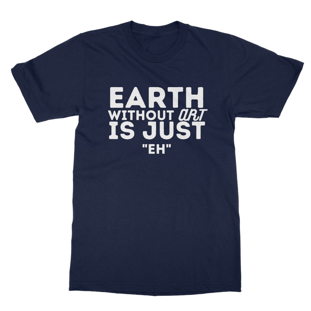 earth without art is eh t shirt navy