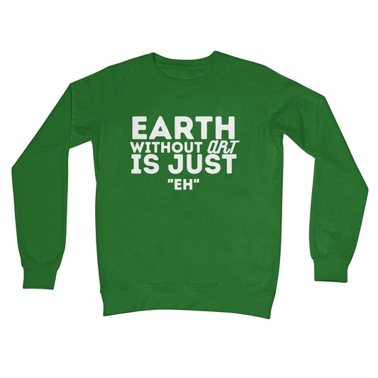 earth without art is just eh jumper green