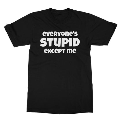 everyone is stupid except me t shirt black