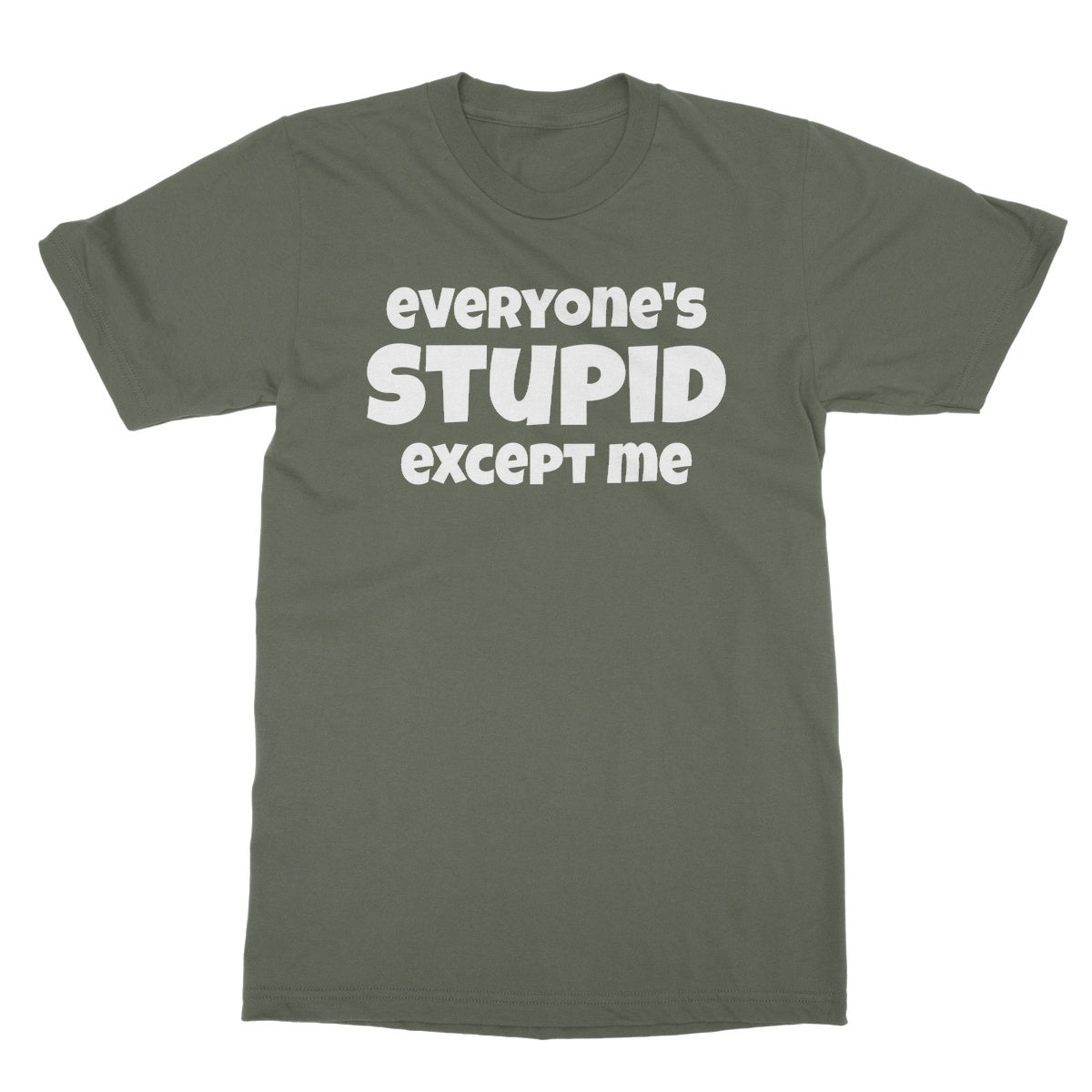 everyone is stupid except me t shirt green