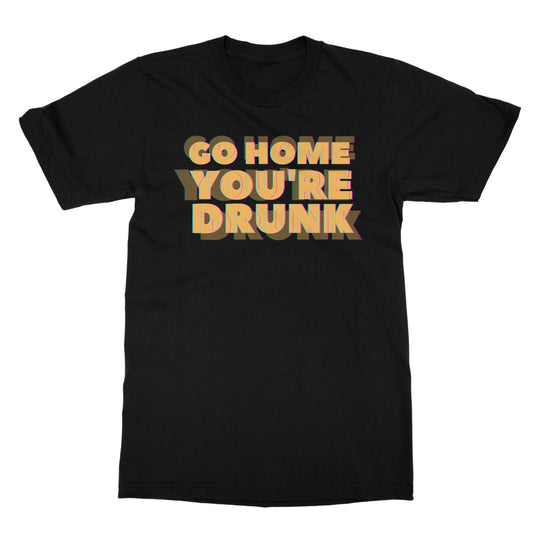 go home you're drunk t shirt black