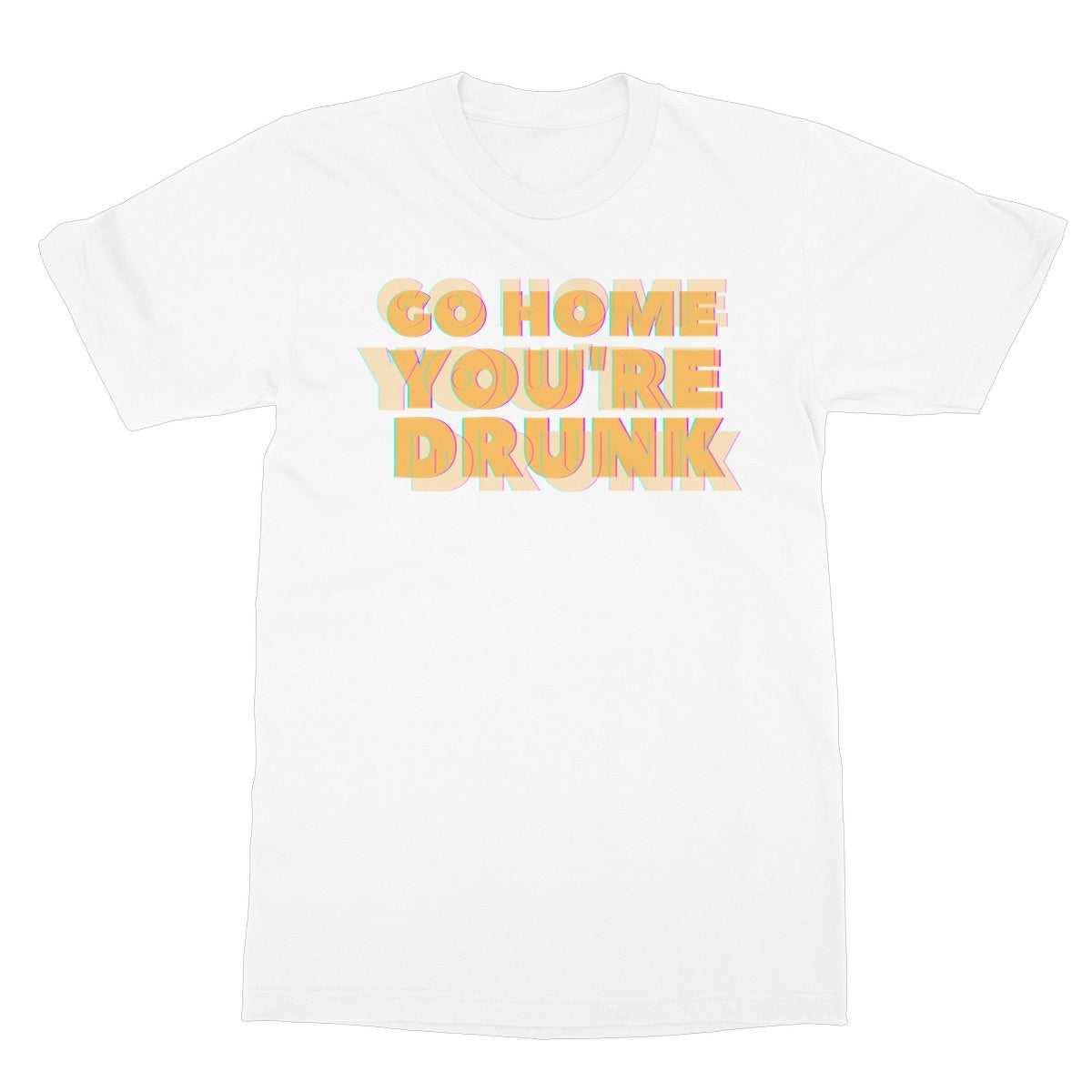 go home you're drunk t shirt white