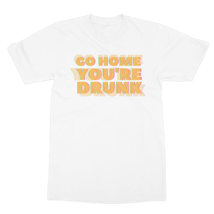 go home you're drunk t shirt white