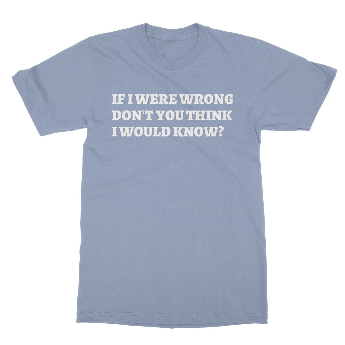 if I were wrong don't you think I would know t shirt blue