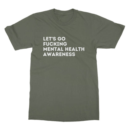 Lets Go Fucking Mental Health Awareness T-Shirt - Military Green - Funny T-Shirt