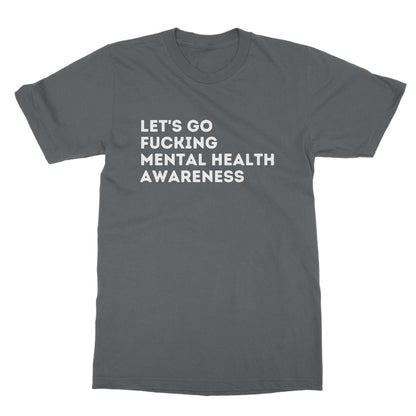 Lets Go Fucking Mental Health Awareness T-Shirt - Charcoal - Funny T-Shirt