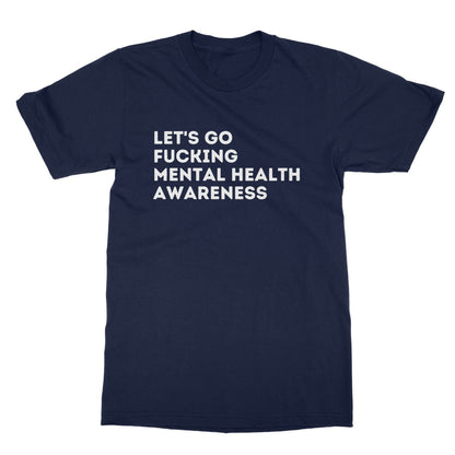 Lets Go Fucking Mental Health Awareness T-Shirt - Navy - Funny T-Shirt