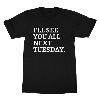 see you all next tuesday t shirt black