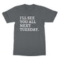 see you all next tuesday t shirt grey