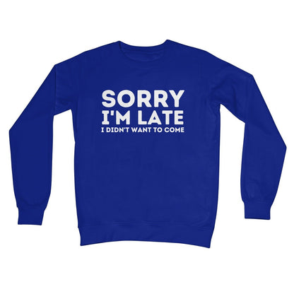 Sorry I'm Late, I Didn't Want To Come Jumper - Royal - Funny Jumper