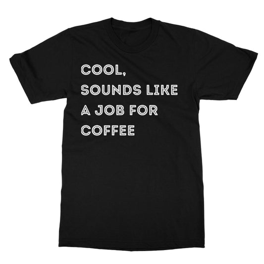 sounds like a job for coffee t shirt black