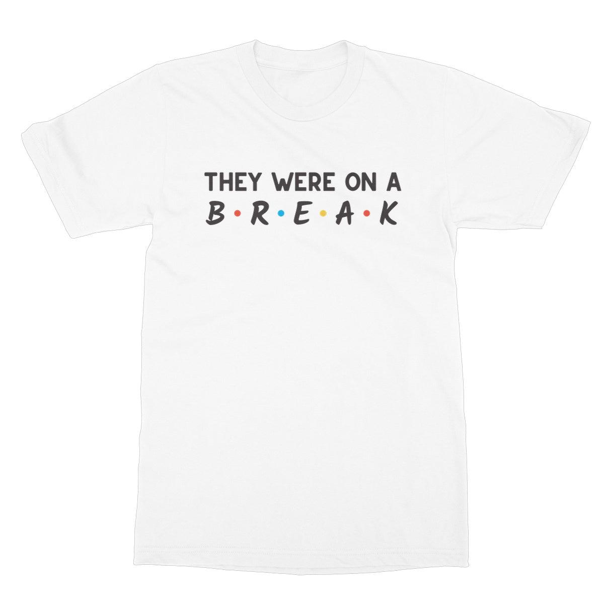 they were on a break t shirt white